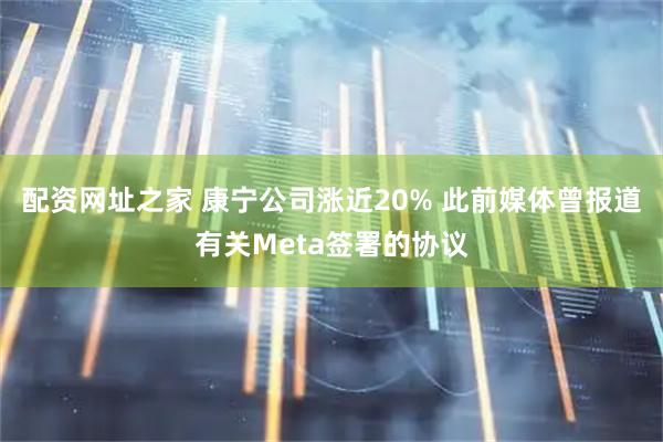 配资网址之家 康宁公司涨近20% 此前媒体曾报道有关Meta签署的协议